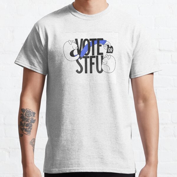 Vote or STFU Classic T-Shirt