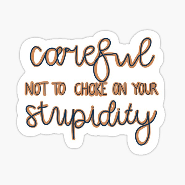 Item preview, Careful not to choke on your stupidity designed and sold by ashleyobrien01.