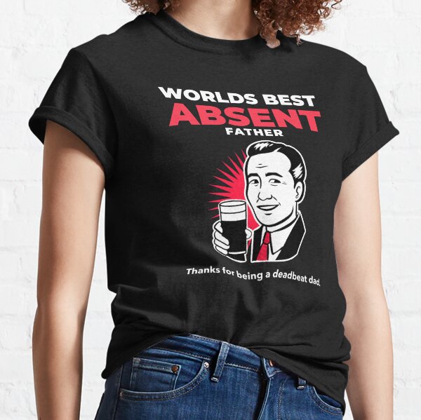Worlds best absent father - deadbeat dad Classic T-Shirt
