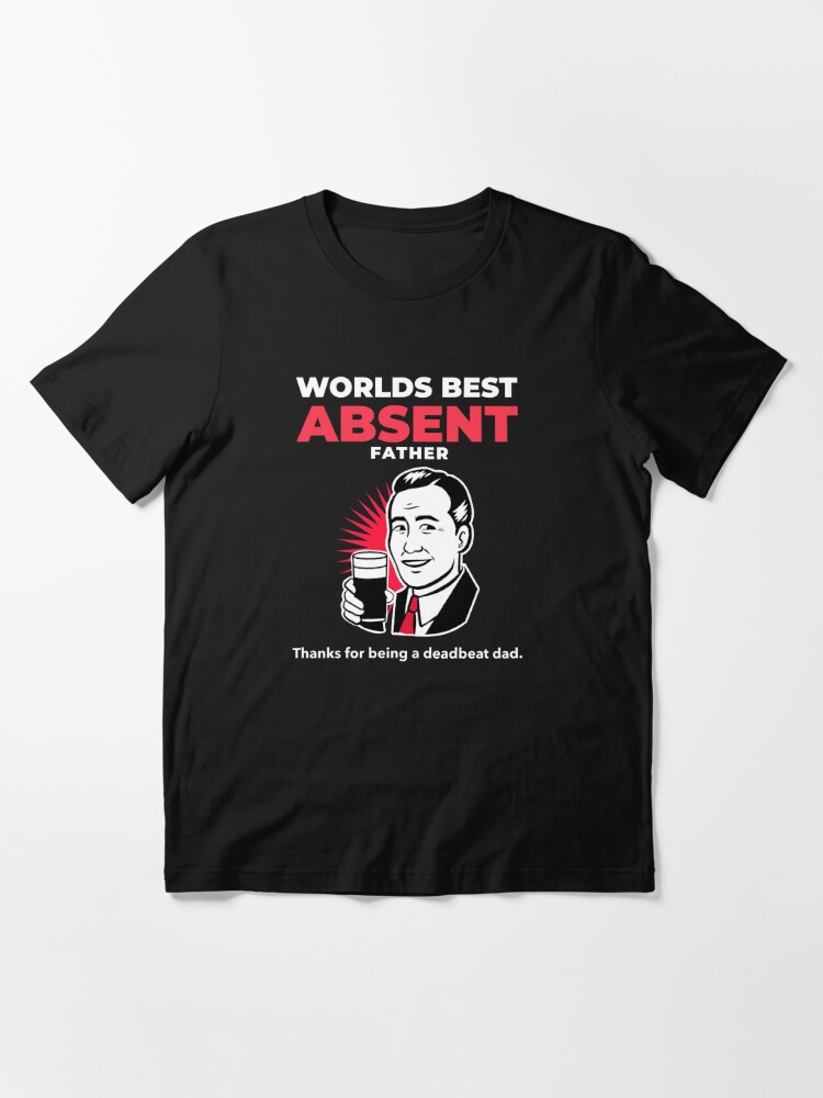 Worlds Best Absent Father Deadbeat Dad T Shirt By Haychgee Redbubble