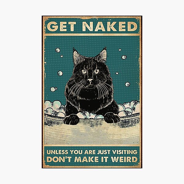 Black Cat Get Naked Unless you are just visiting don't make it weird funny gift for cat lover Photographic Print
