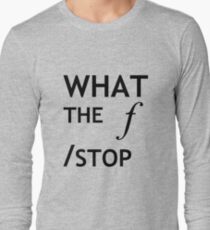 What the f Stop Long Sleeve T-Shirt