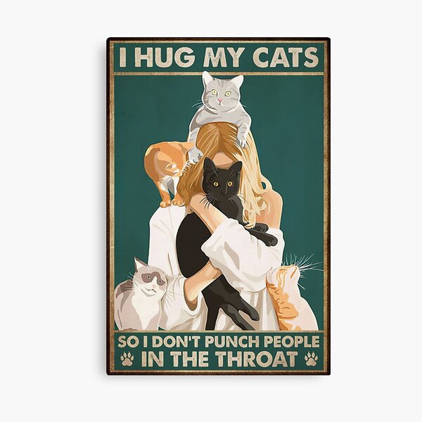 I Hug My Cats So I Don't Punch People In The Throat funny gift for cat lover Canvas Print