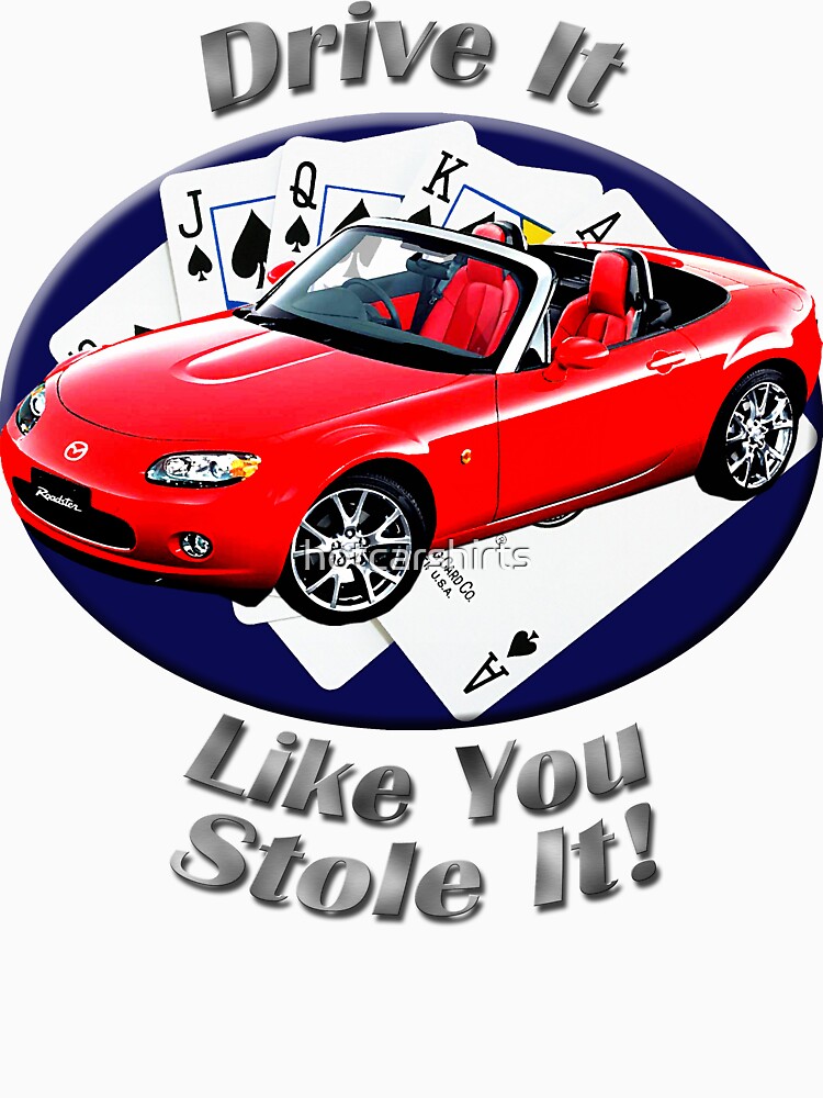 Mazda MX-5 Miata Drive It Like You Stole It by hotcarshirts