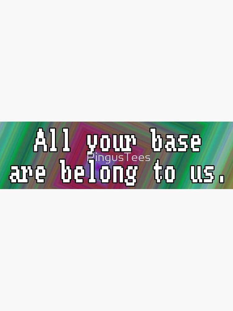 "All Your Base Are Belong To Us" Poster By PingusTees | Redbubble