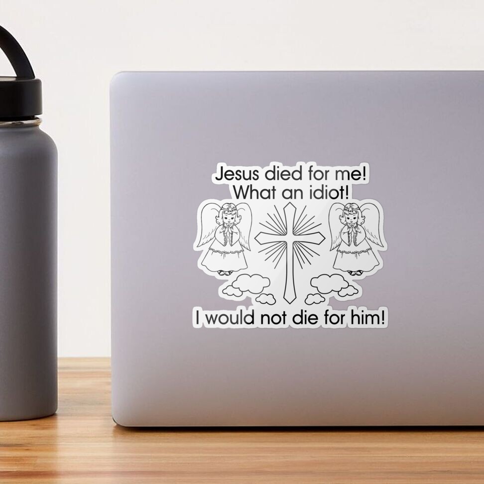 You will die without me you idiot water sticker