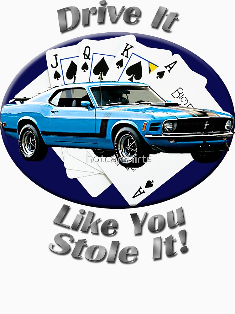Ford Mustang Boss 302 Drive It Like You Stole It by hotcarshirts