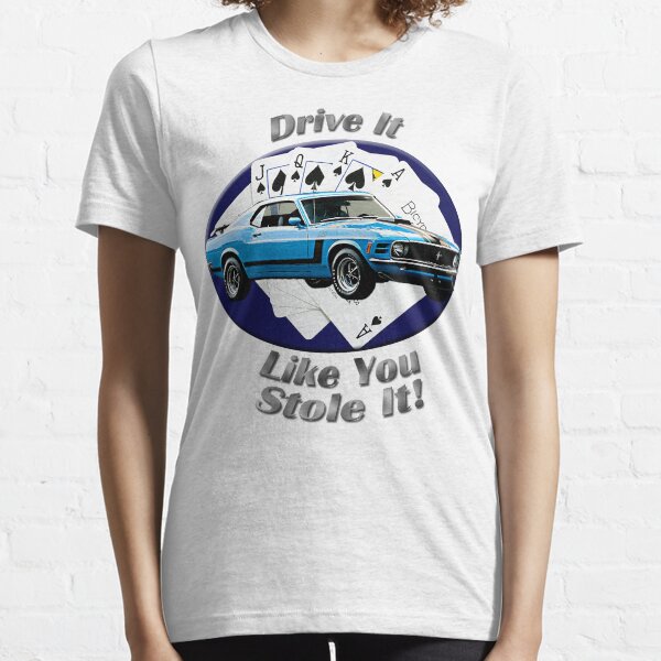 Ford Mustang Boss 302 Drive It Like You Stole It Essential T-Shirt