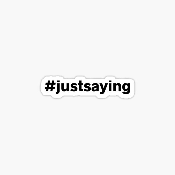 #justsaying hashtag  Sticker