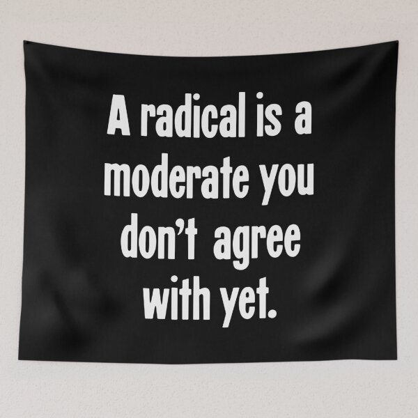 Item preview, A Radical Is A Moderate You Don't Agree With Yet designed and sold by Good-Looking Corpse.
