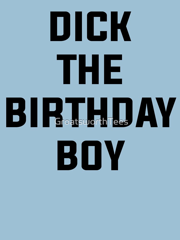 Dick the Birthday Boy by GroatsworthTees
