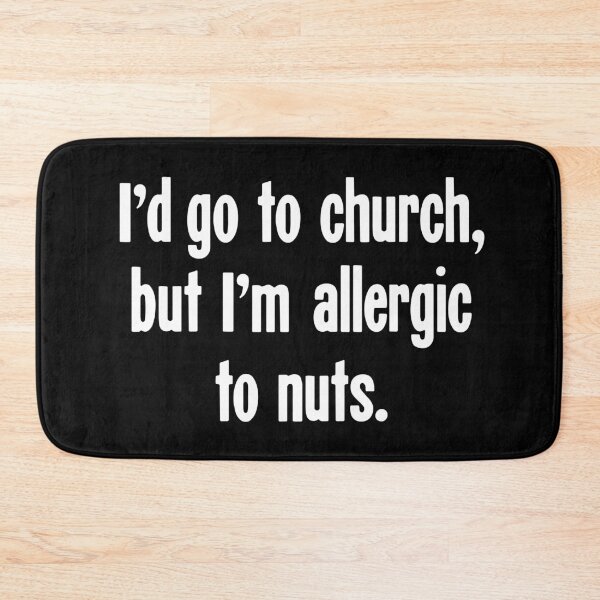 Item preview, I'd Go To Church, But I'm Allergic To Nuts designed and sold by Good-Looking Corpse.