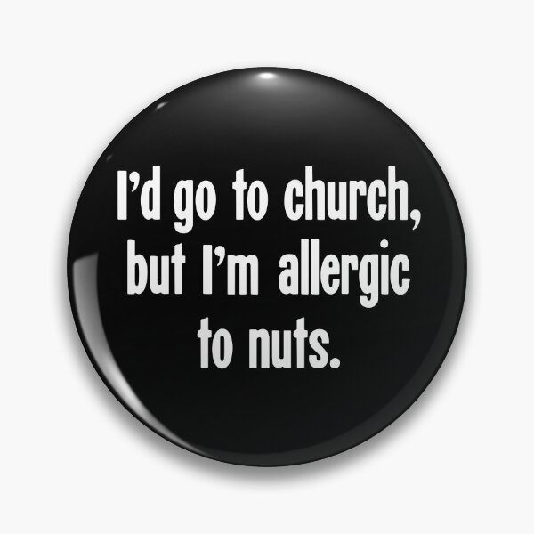 Item preview, I'd Go To Church, But I'm Allergic To Nuts designed and sold by Good-Looking Corpse.