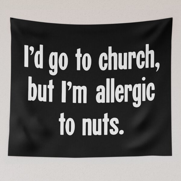 Item preview, I'd Go To Church, But I'm Allergic To Nuts designed and sold by Good-Looking Corpse.