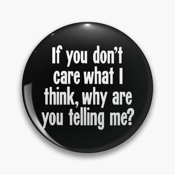 Item preview, If You Don't Care What I Think, Why Are You Telling Me? designed and sold by Good-Looking Corpse.