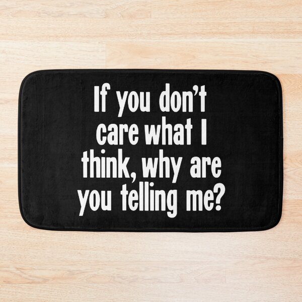 Item preview, If You Don't Care What I Think, Why Are You Telling Me? designed and sold by Good-Looking Corpse.