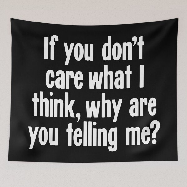Item preview, If You Don't Care What I Think, Why Are You Telling Me? designed and sold by Good-Looking Corpse.