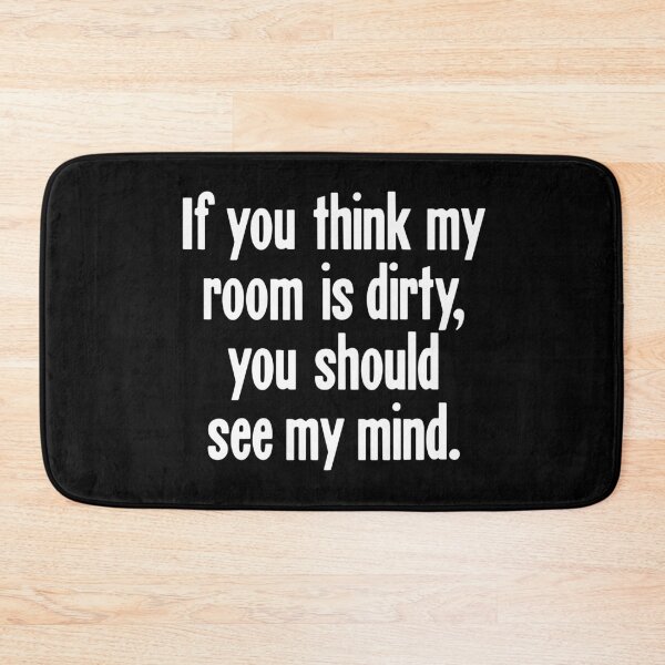Item preview, If You Think My Room Is Dirty, You Should See My Mind designed and sold by Good-Looking Corpse.