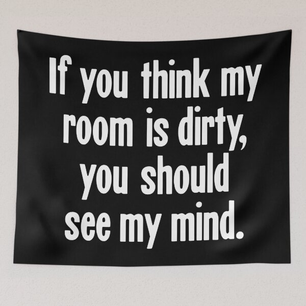 Item preview, If You Think My Room Is Dirty, You Should See My Mind designed and sold by Good-Looking Corpse.