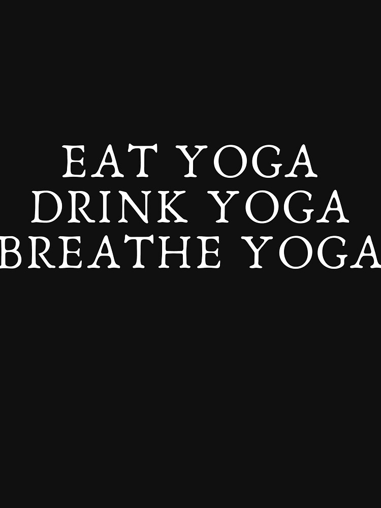 "Eat yoga, Drink yoga, Sleep yoga" Tshirt for Sale by kikiestkokoz