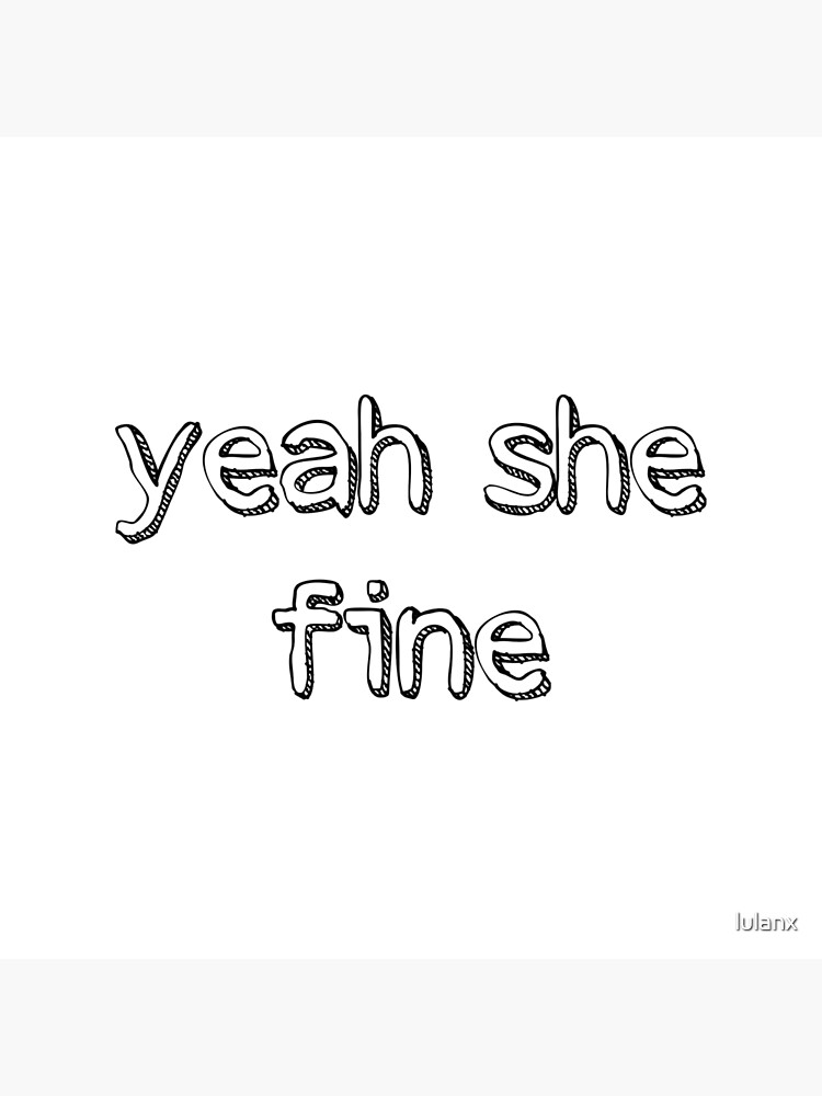 Yeah She Fine Poster By Lulanx Redbubble