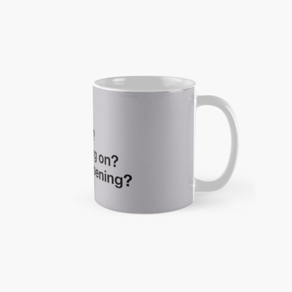Karen Walker: Honey. Whats this? Whats going on? Whats happening? (Will and Grace) Classic Mug
