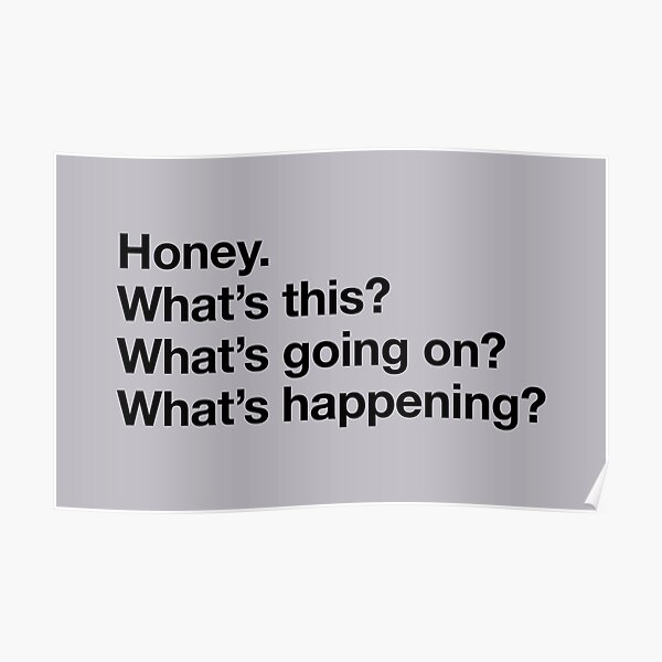 Karen Walker: Honey. Whats this? Whats going on? Whats happening? (Will and Grace) Poster