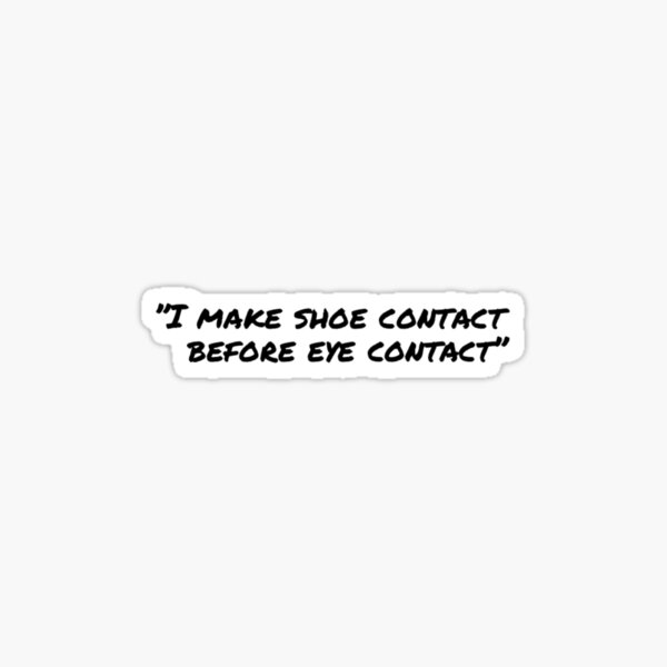 I make shoe contact before eye contact Sticker