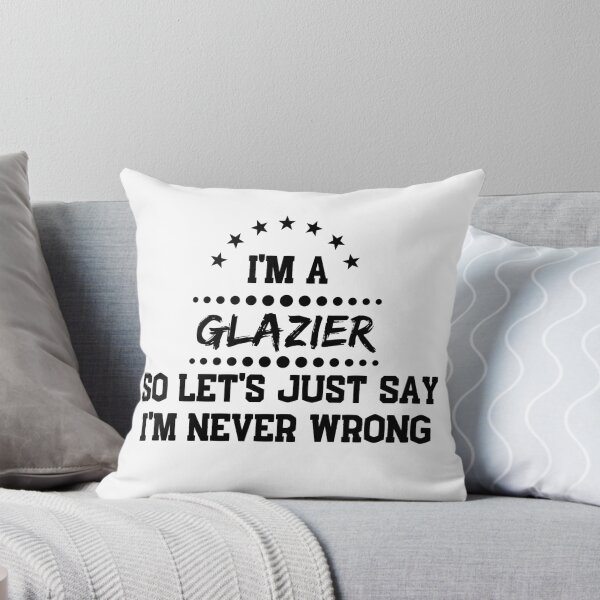 Item preview, I'm A Glazier So I'm Never Wrong designed and sold by DanielPOD.