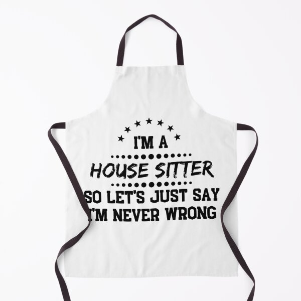 Item preview, I'm A House sitter So I'm Never Wrong designed and sold by DanielPOD.