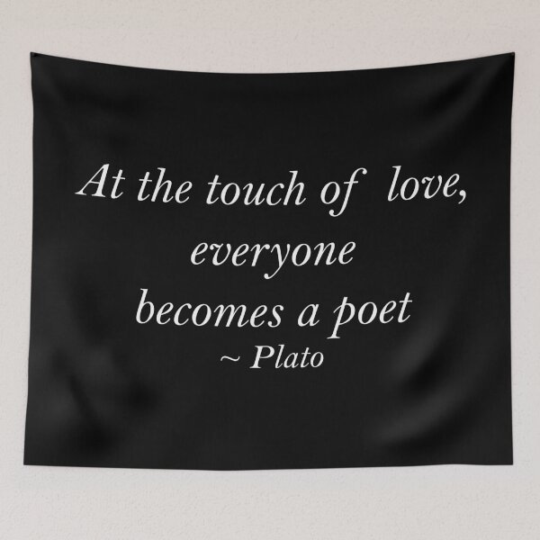 Item preview, "At the touch of love, everyone becomes a poet" ~ Plato designed and sold by greg5000.