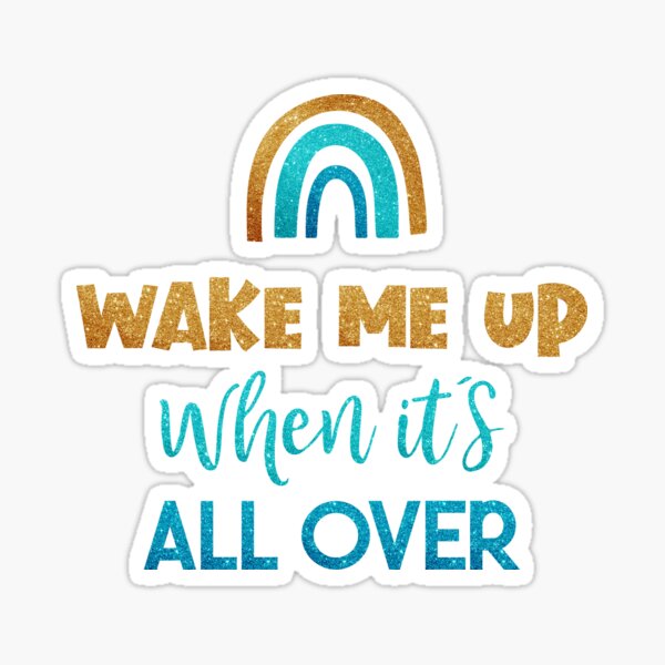 Wake Me Up When It's All Over Sticker