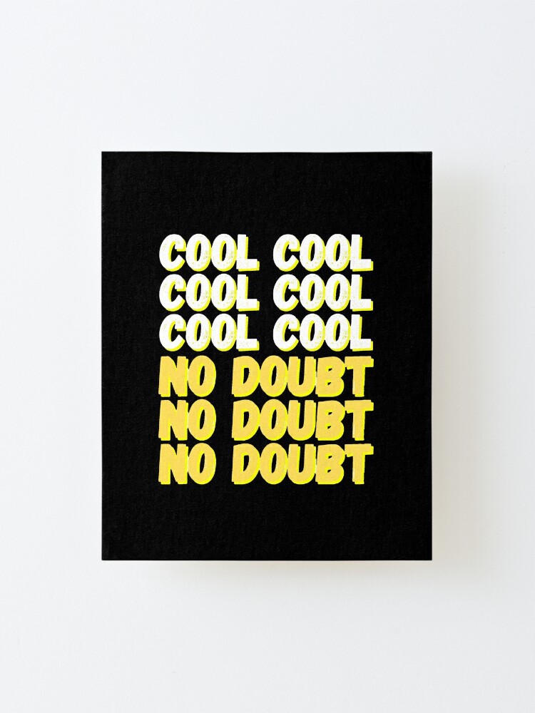 Brooklyn Nine Nine Cool Cool No Doubt Meme Black Ver Mounted Print By Bubblytank Redbubble