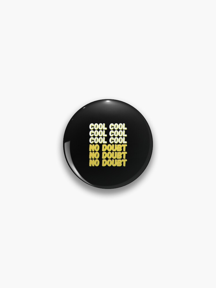 Brooklyn Nine Nine Cool Cool No Doubt Meme Black Ver Pin By Bubblytank Redbubble