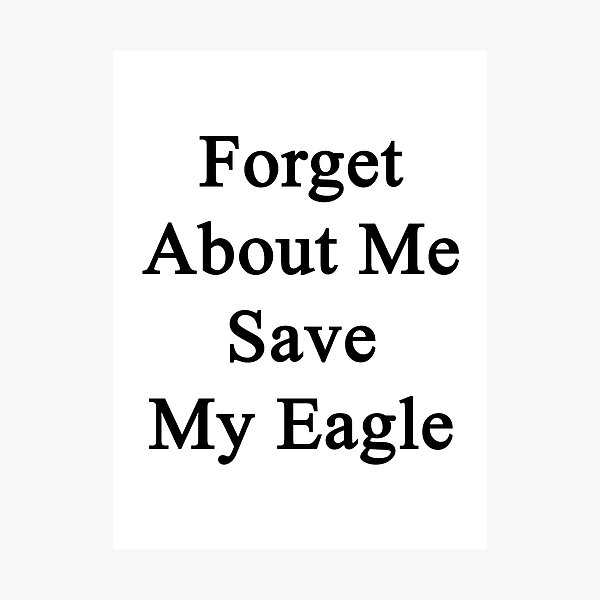Item preview, Forget About Me Save My Eagle  designed and sold by supernova23.