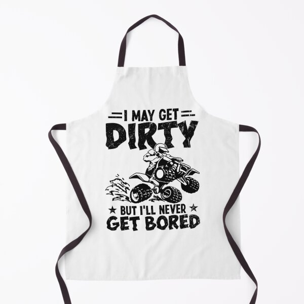 Item preview, I May Get Dirty But I'll Never Get Bored ATV Four Wheeler designed and sold by shlebah.
