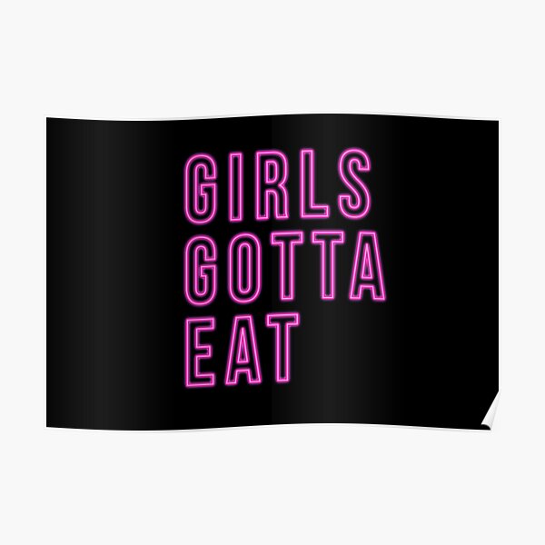 Girls Gotta Eat Poster For Sale By Hudafirm Redbubble 3803