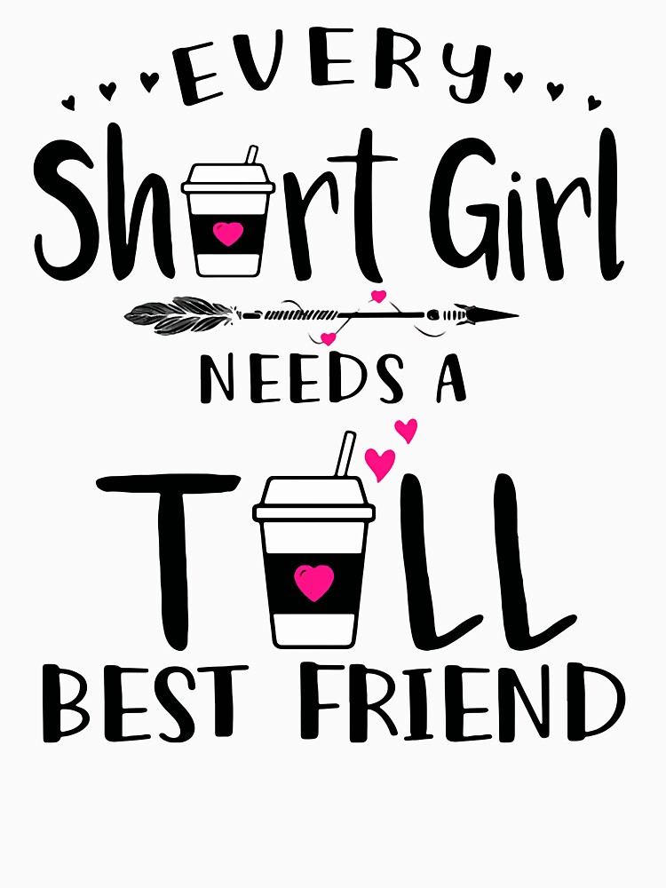 "Every Short Girl Needs A Tall Best Friend" Tshirt by davidcocatch