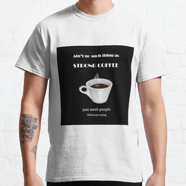 No such thing as STRONG COFFEE Classic T-Shirt
