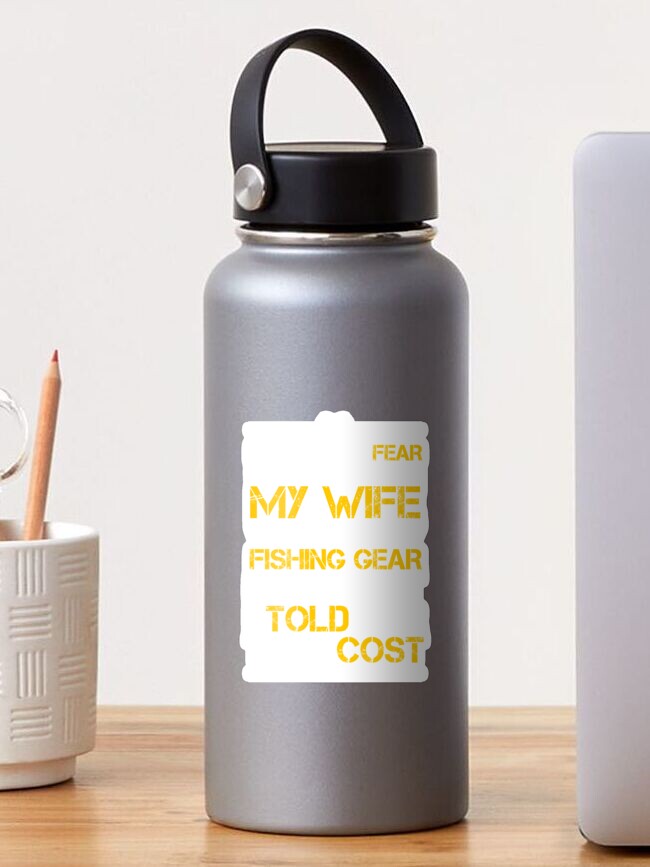 Wife Sells Fishing Gear For What I Said It Costs Funny Sticker for Sale by  Foxicopter