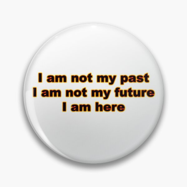 Item preview, I am not my past, I am not my future, I am here #3 designed and sold by greg5000.