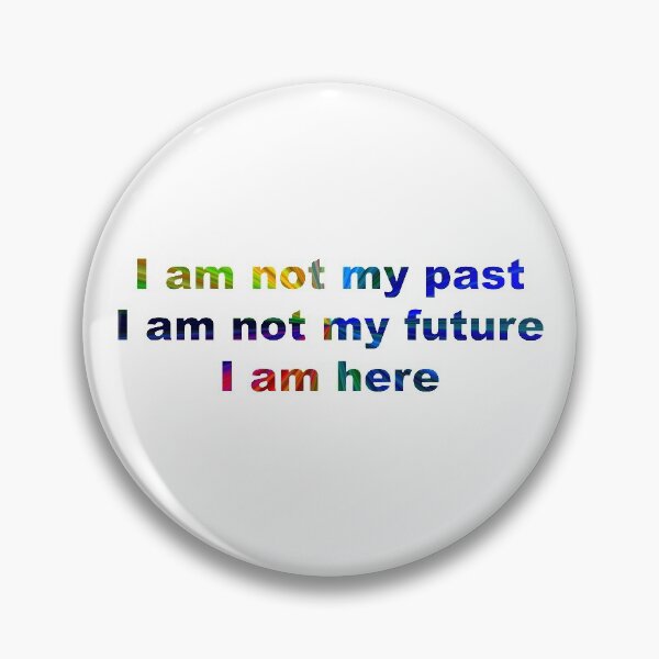 Item preview, I am not my past, I am not my future, I am here #4 designed and sold by greg5000.