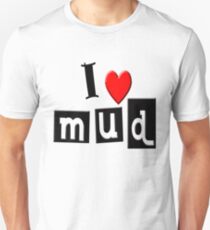 I LOVE MUD Unisex T-Shirt