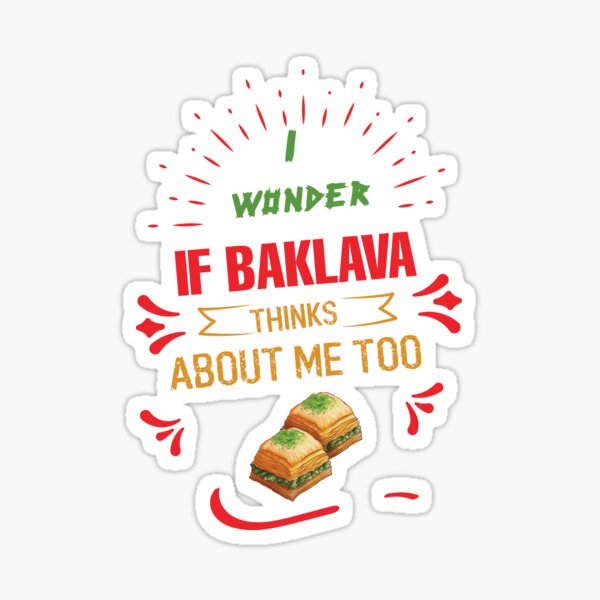 I Wonder If Baklava Thinks About Me Too Sticker