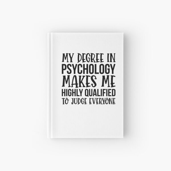My Degree Is Psychology Makes Me Highly Qualified To Judge Everyone Hardcover Journal