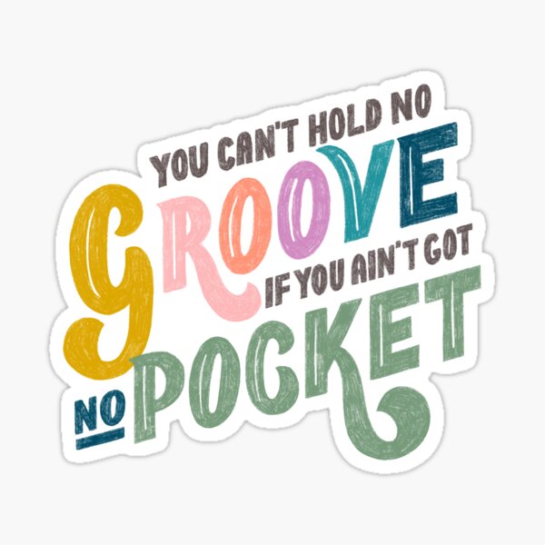 You can't hold no Groove, if you ain'f got no Pocket Sticker