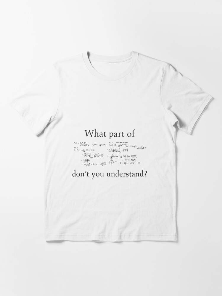 Aperçu 3 sur 7. T-shirt essentiel avec l'œuvre Quelle partie ne comprenez-vous pas Math Humour Nerdy Geek Shirt créée et vendue par scienceispun.
