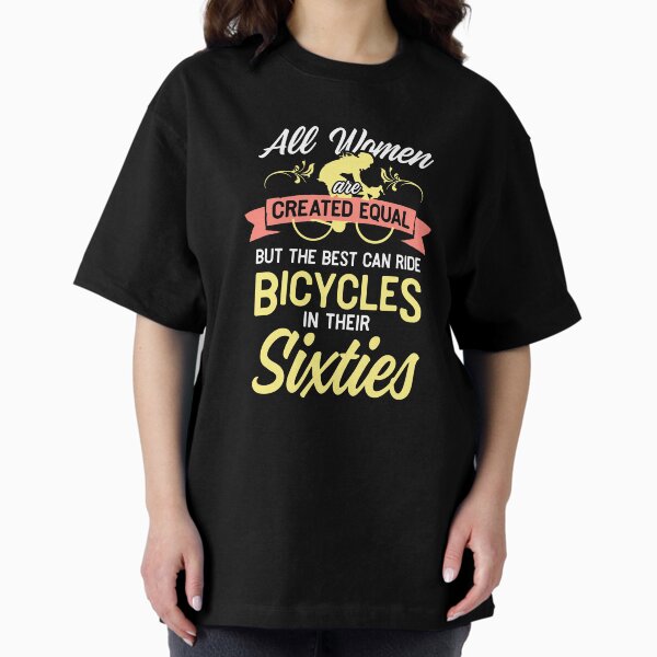 Item preview, All Women Are Created Equal The Best Women Can Ride Bicycles In Their Sixties designed and sold by Sandra78.
