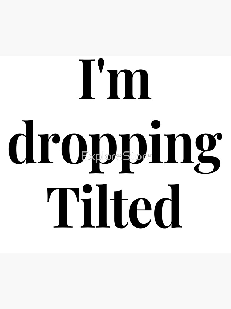 "I'm dropping tilted" Poster by ExploreStore Redbubble