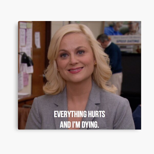 Leslie Knope--Everything Hurts and I'm Dying Canvas Print